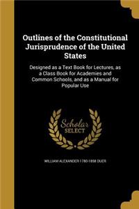 Outlines of the Constitutional Jurisprudence of the United States