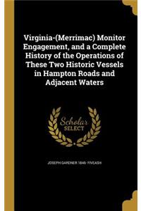 Virginia-(Merrimac) Monitor Engagement, and a Complete History of the Operations of These Two Historic Vessels in Hampton Roads and Adjacent Waters