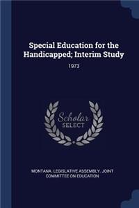 Special Education for the Handicapped; Interim Study