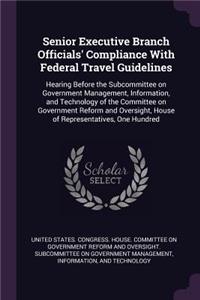 Senior Executive Branch Officials' Compliance With Federal Travel Guidelines: Hearing Before the Subcommittee on Government Management, Information, and Technology of the Committee on Government Reform and Oversight, House of 