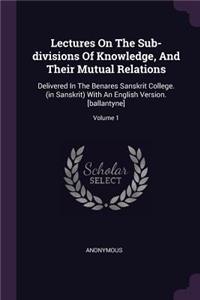 Lectures On The Sub-divisions Of Knowledge, And Their Mutual Relations