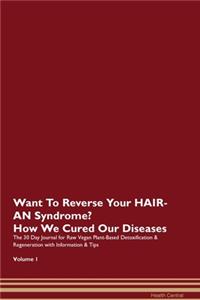Want To Reverse Your HAIR-AN Syndrome? How We Cured Our Diseases. The 30 Day Journal for Raw Vegan Plant-Based Detoxification & Regeneration with Information & Tips Volume 1