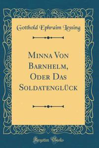 Minna Von Barnhelm, Oder Das SoldatenglÃ¼ck (Classic Reprint)