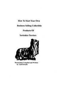 How To Start Your Own Business Selling Collectible Products Of Yorkshire Terriers