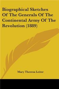 Biographical Sketches Of The Generals Of The Continental Army Of The Revolution (1889)