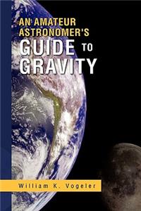 Amateur Astronomer's Guide to Gravity