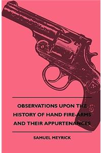 Observations Upon The History Of Hand Fire-Arms And Their Appurtenances