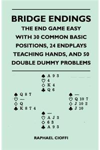 Bridge Endings - The End Game Easy With 30 Common Basic Positions, 24 Endplays Teaching Hands, And 50 Double Dummy Problems
