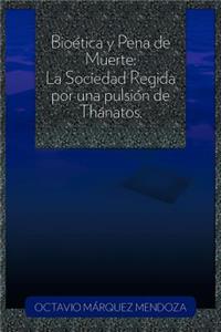 Bioetica y Pena de Muerte: La Sociedad Regida Por Una Pulsion de Thanatos.