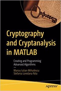 Cryptography And Cryptanalysis In Matlab: Creating And Programming Advanced Algorithms