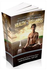 The Complete Compendium of Everything Related to Health and Wellness