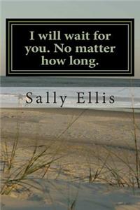 I will wait for you. No matter how long.