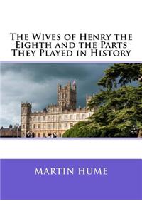 The Wives of Henry the Eighth and the Parts They Played in History