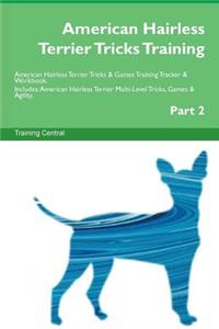 American Hairless Terrier Tricks Training American Hairless Terrier Tricks & Games Training Tracker & Workbook. Includes: American Hairless Terrier Multi-Level Tricks, Games & Agility. Part 2