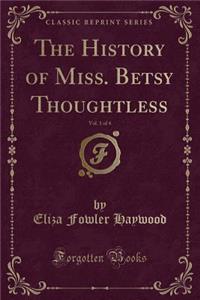 The History of Miss. Betsy Thoughtless, Vol. 1 of 4 (Classic Reprint)