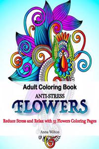 Adult Coloring Book: Anti-Stress Flowers: Reduce Stress and Relax with 55 Coloring Pages