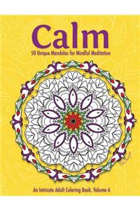 Calm: 50 Unique Mandalas for Mindful Meditation (an Intricate Adult Coloring Book, Volume 6)