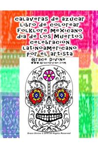 calaveras de azúcar libro de colorear folklore mexicano dia de los Muertos celebracion latinoamericano por el artista Grace Divine
