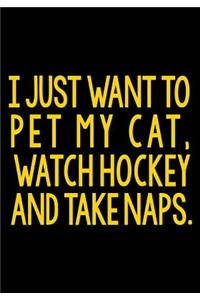 I Just Want to Pet My Cat, Watch Hockey And Take Naps.