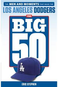 The Big 50: Los Angeles Dodgers: The Men and Moments That Made the Los Angeles Dodgers