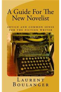 A Guide for the New Novelist: Advice and Common Sense for the Fiction Writer