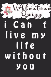 Valentine Quizz i Can t live my life without you