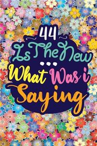 44 Is the New ... What Was I Saying: : Birthday Funny Gift Notebook 124 PAGES