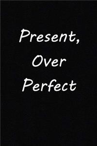 Present, Over Perfect
