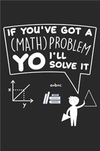 If you've got a (Math) Problem YO I'll solve it: Mathematiker Problemlöser Humor Mathelehrer Notizbuch liniert DIN A5 - 120 Seiten für Notizen, Zeichnungen, Formeln - Organizer Schreibheft Planer T