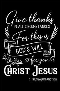 Give Thanks in all circumstances For this is God's will for you in Christ Jesus