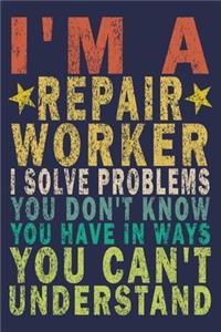 I'm A Repair Worker. I Solve Problems You Don't Know You Have In Ways You Can't Understand