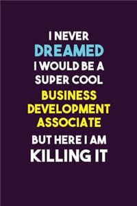 I Never Dreamed I would Be A Super Cool Business Development Associate But Here I Am Killing It