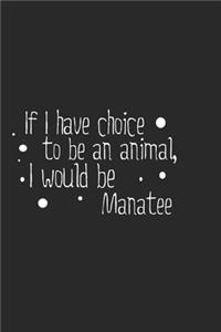 If I have choice to be an animal, I would be Manatee