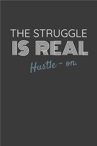 The Struggle Is Real Hustle-On.