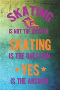 Skating Is Not The Answer Skating Is The Question Yes Is The Answer