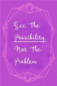 See The Possibility, Not The Problem