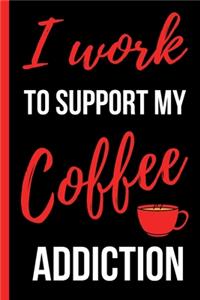 I Work To Support My Coffee Addiction