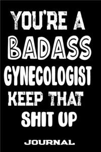 You're A Badass Gynecologist Keep That Shit Up