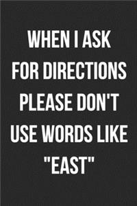 When I Ask For Directions Please Don't Use Words Like 