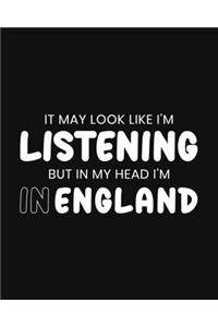 It May Look Like I'm Listening, but in My Head I'm in England