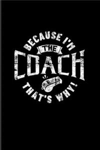 Because I'm The Coach That's Why