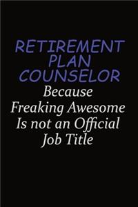 Retirement plan counselor Because Freaking Awesome Is Not An Official Job Title