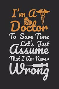 I'm a doctor to save time let's just assume then i am never wrong