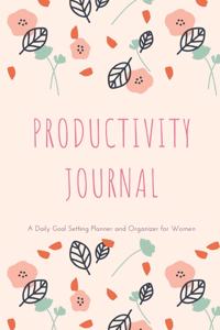 Productivity Journal A Daily Goal Setting Planner and Organizer for Women