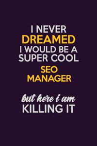 I Never Dreamed I Would Be A Super cool SEO Manager But Here I Am Killing It