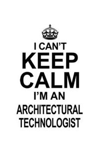 I Can't Keep Calm I'm An Architectural Technologist: Creative Architectural Technologist Notebook, Architectural Techno Worker Journal Gift, Diary, Doodle Gift or Notebook - 6 x 9 Compact Size, 109 Bla