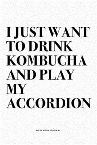 I Just Want To Drink Kombucha And Play My Accordion