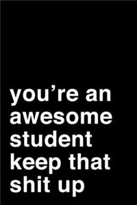 You're an Awesome Student. Keep That Shit Up