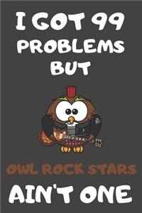 I Got 99 Problems But Owl Rock Stars Ain't One