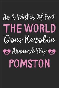 As A Matter Of Fact The World Does Revolve Around My Pomston